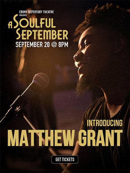 Ebony Repertory Theatre Presents A Soulful September. September 20 at 8pm. Introducing Matthew Grant. GET TICKETS.