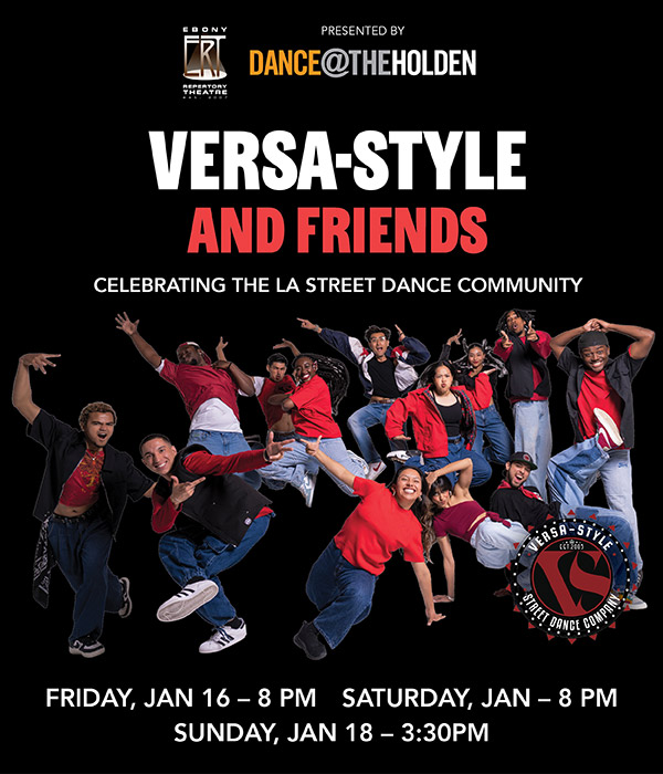 Presented by Ebony Repertory Theatre’s Dance at the Holden. Versa-Style and Friends. Celebrating the LA Street Dance Community. Friday, January 16 at 8 PM, Saturday, January 17 at 8 PM and Sunday, January 18 at 3:30 PM. Get Tickets